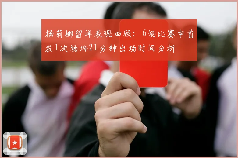 杨莉娜留洋表现回顾：6场比赛中首发1次场均21分钟出场时间分析